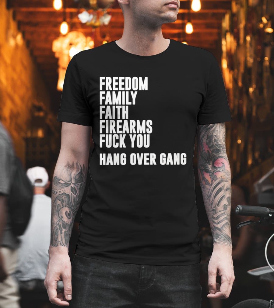 Freedom Family Faith Firearms Fuck You Hang Over Gang T-Shirt