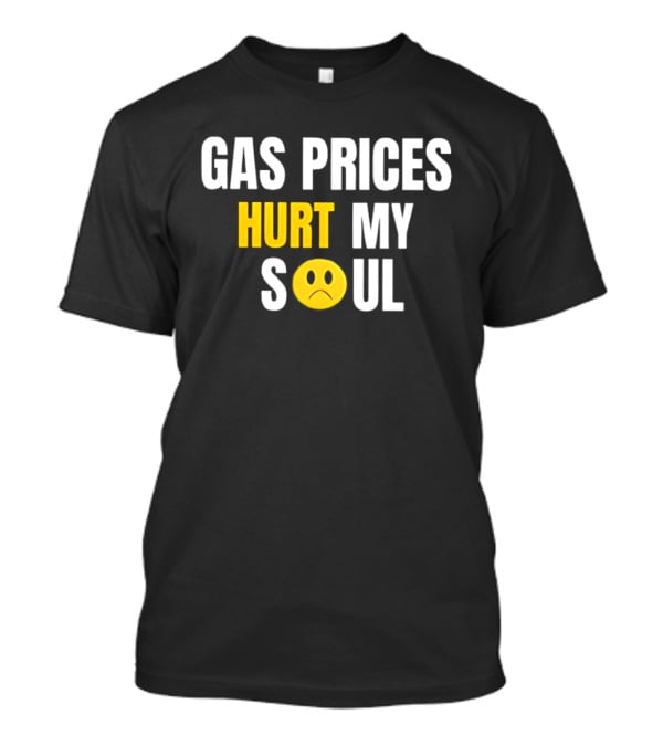 Gas Prices Hurt My Soul Sad Face Emoji T-Shirt