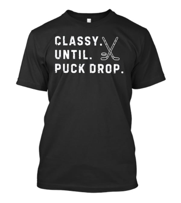 Classy Until Puck Drop Hockey Sticks And Puck T-Shirt