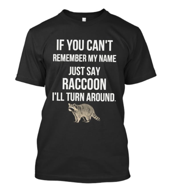 If You Can't Remember My Name Just Say Raccoon I'll Turn Around Playful Humor T-Shirt