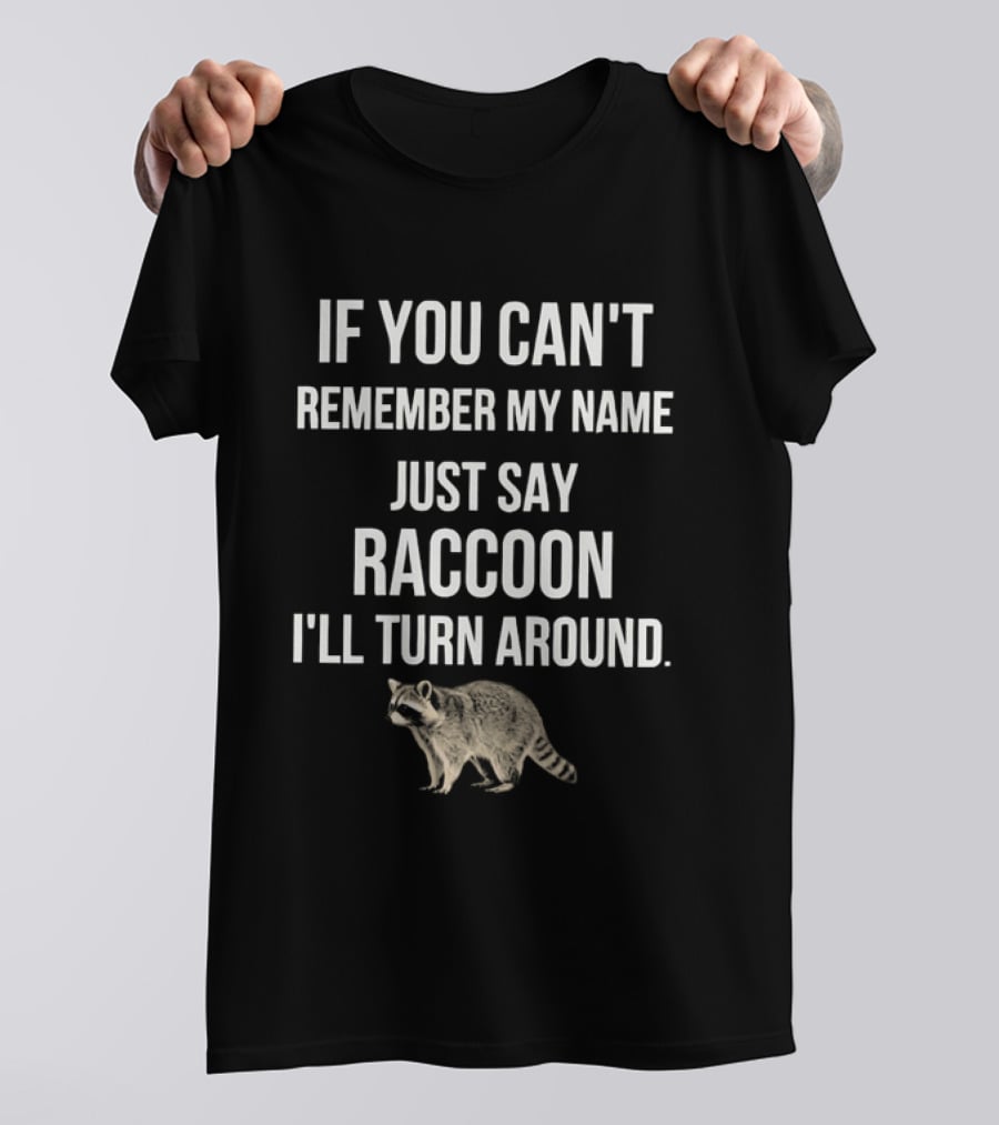 If You Can't Remember My Name Just Say Raccoon I'll Turn Around Playful Humor T-Shirt