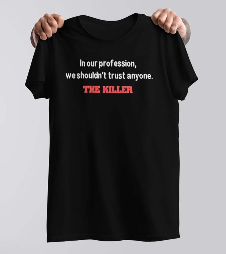 In Our Profession We Shouldn't Trust Anyone The Killer T-Shirt
