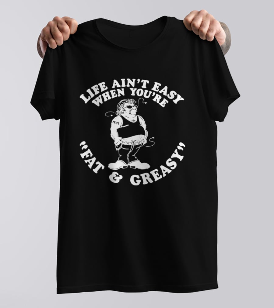 Life Ain't Easy When You're Fat And Greasy Retro Humor T-Shirt