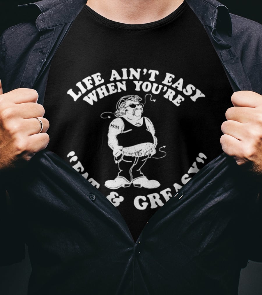 Life Ain't Easy When You're Fat And Greasy Retro Humor T-Shirt