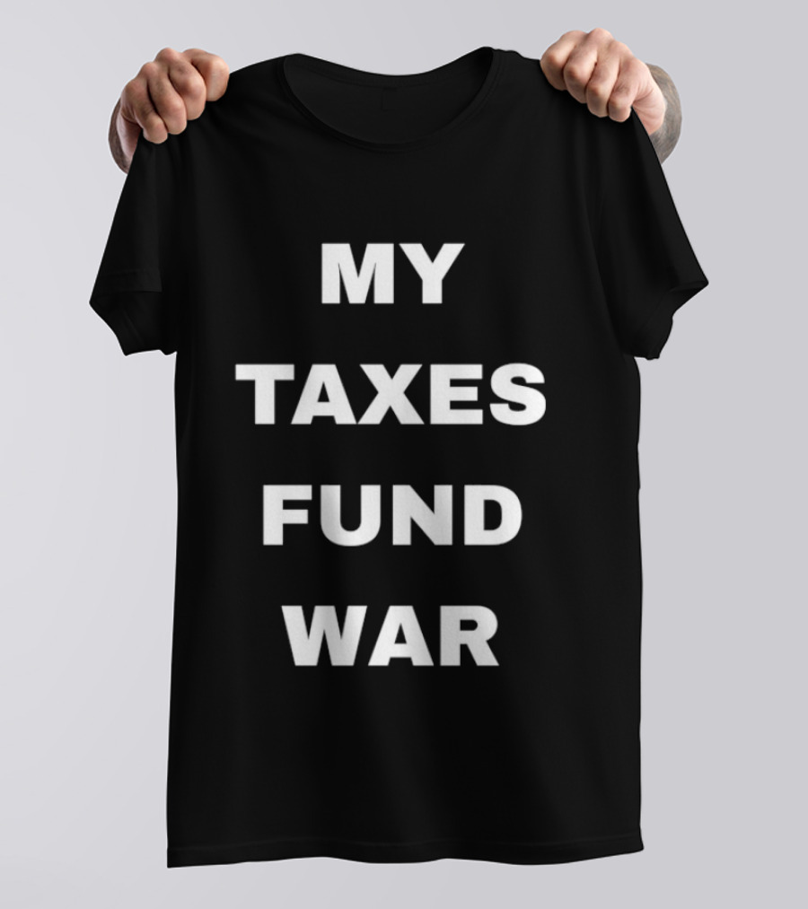 My Taxes Fund War T-Shirt
