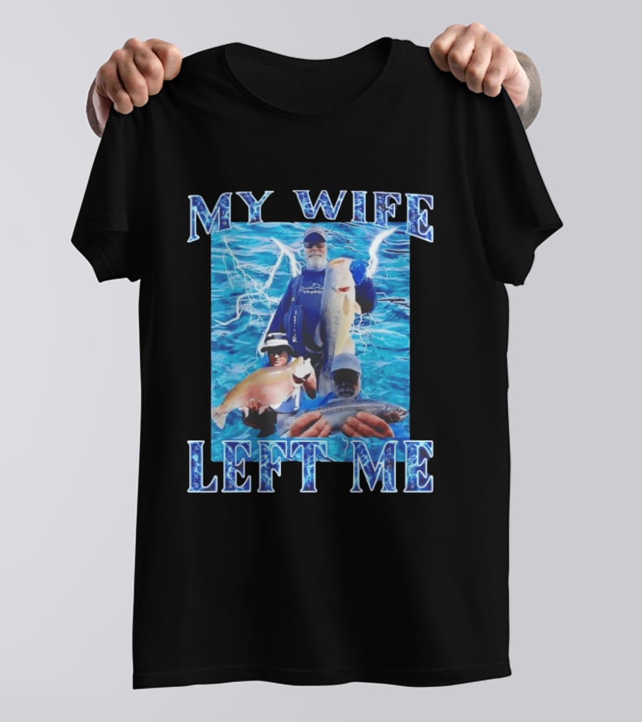 My Wife Left Me Fishing Humor With Catch Phrase And Fish T-Shirt