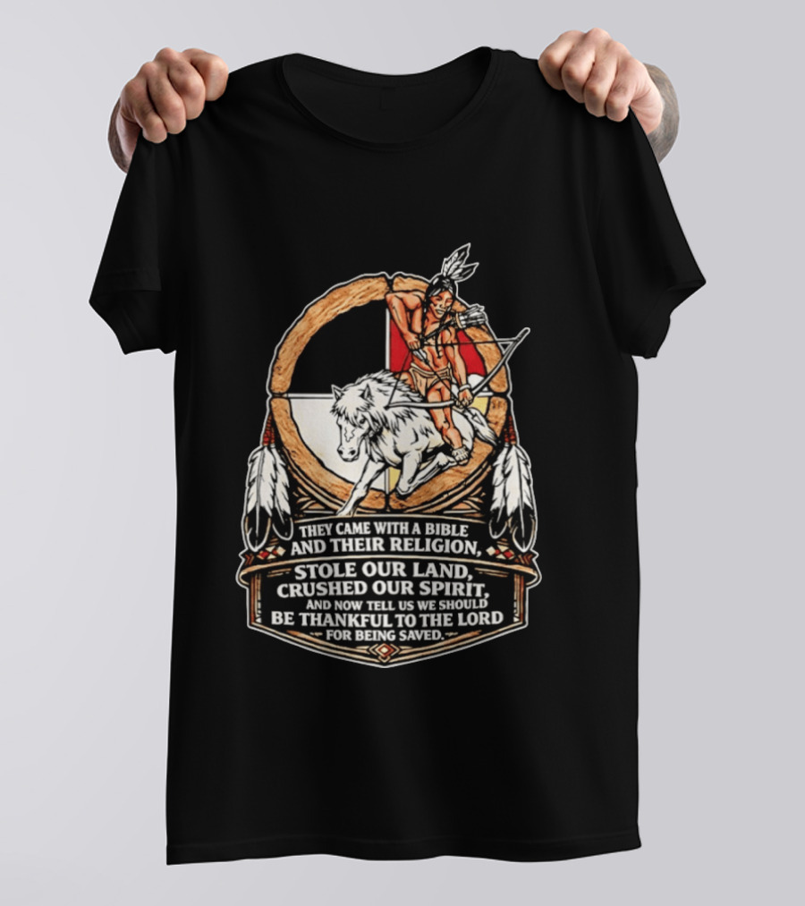 They Came With A Bible And Their Religion Stole Our Land Crushed Our Spirit Warrior With Bow And Wolf Feathers T-Shirt