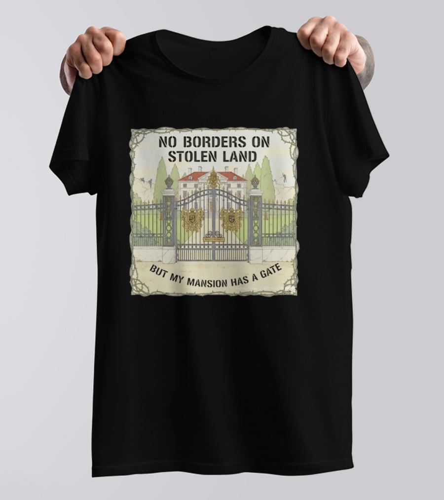 No Borders On Stolen Land But My Mansion Has A Gate Mansion T-Shirt