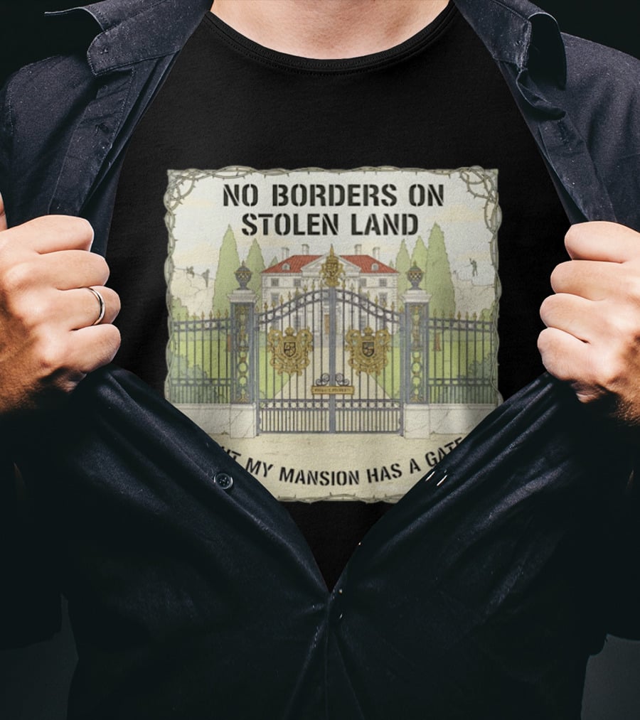 No Borders On Stolen Land But My Mansion Has A Gate Mansion T-Shirt