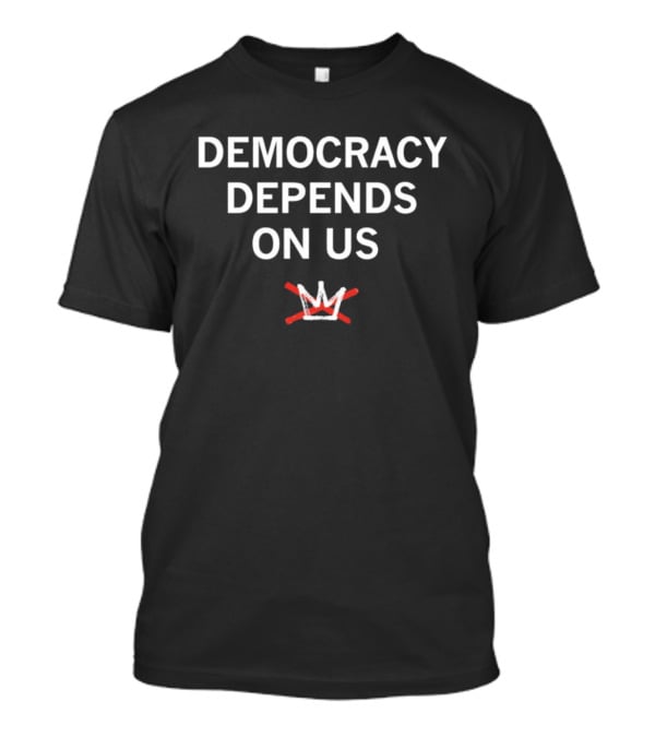 Democracy Depends On Us No King Crossed Out Crown T-Shirt