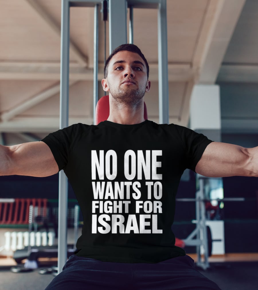 No One Wants To Fight For Israel T-Shirt