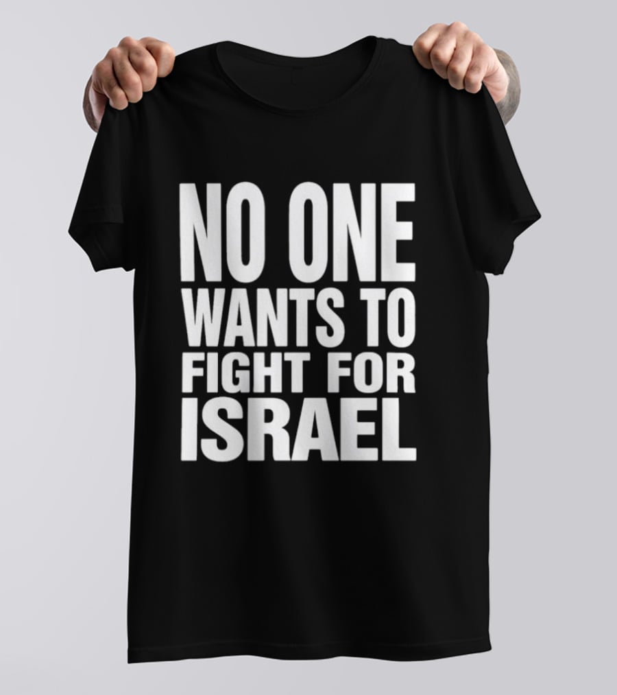 No One Wants To Fight For Israel T-Shirt