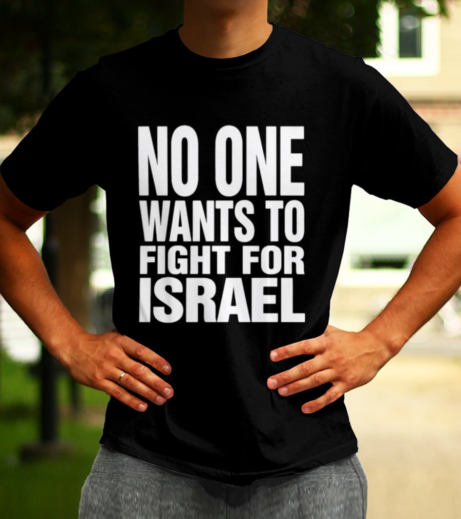 No One Wants To Fight For Israel T-Shirt