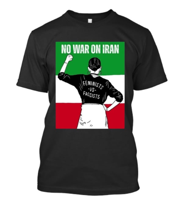 No War On Iran Feminists Vs Fascists Empowerment 2026 T-Shirt