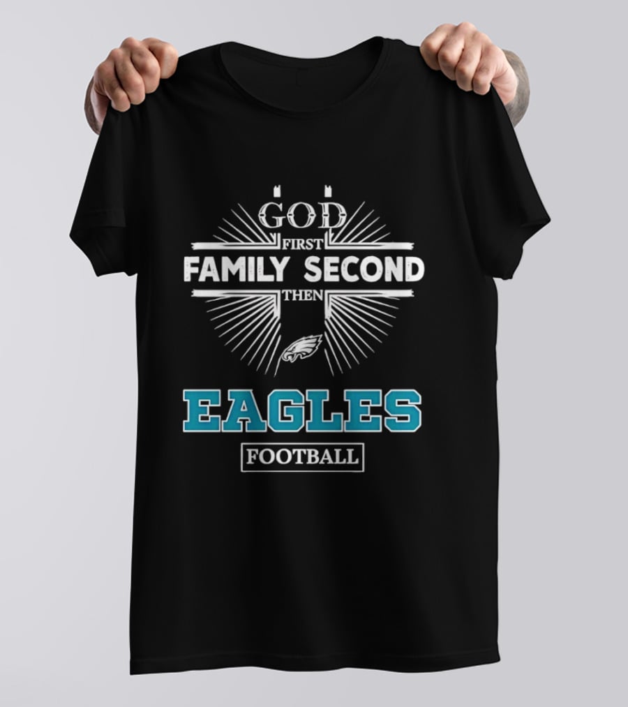Philadelphia Eagles God First Family Second Then Eagles Football T-Shirt