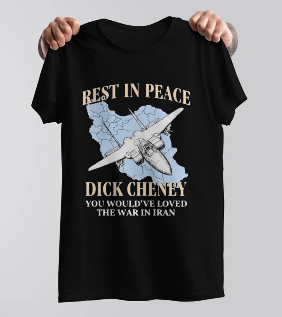 Rest In Peace Dick Cheney You Would've Loved The War In Iran Map Fighter Jet T-Shirt