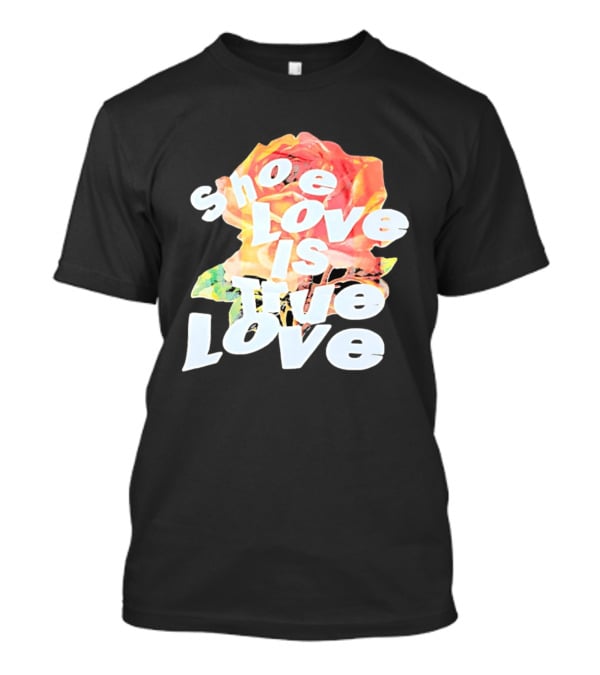 Shoe Love Is True Love Rose Art Floral T-Shirt