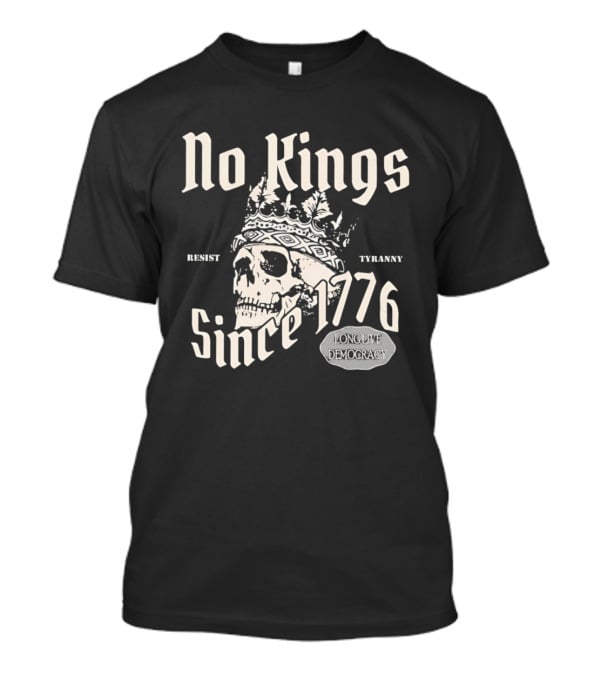 No Kings Resist Tyranny Since 1776 Long Live Democracy T-Shirt