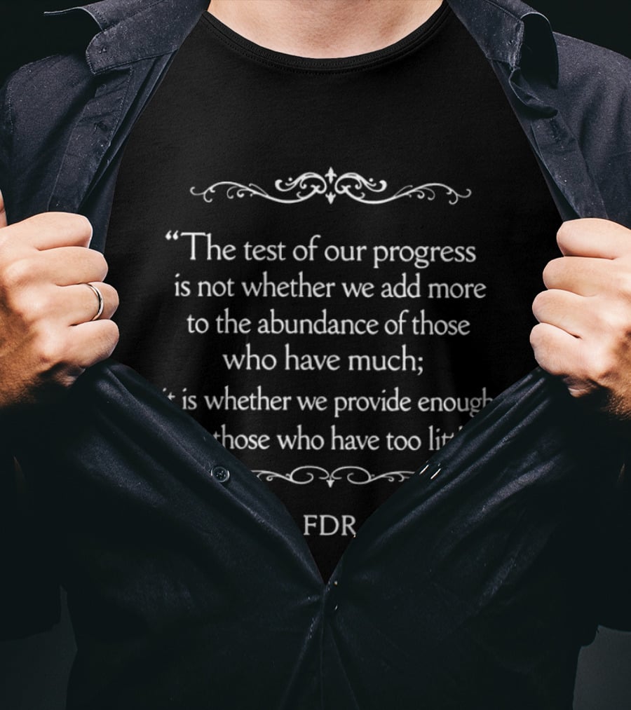 The Test Of Our Progress FDR Quote Provide Enough For Those Who Have Too Little T-Shirt