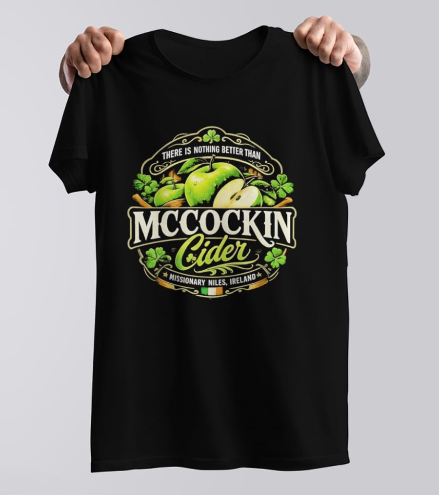 There Is Nothing Better Than Mccockin Cider Missionary Niles Ireland Irish Green Apple T-Shirt