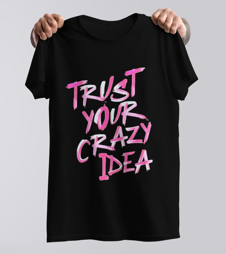 Trust Your Crazy Idea Inspirational Motivational Quote Pink Brush Stroke T-Shirt