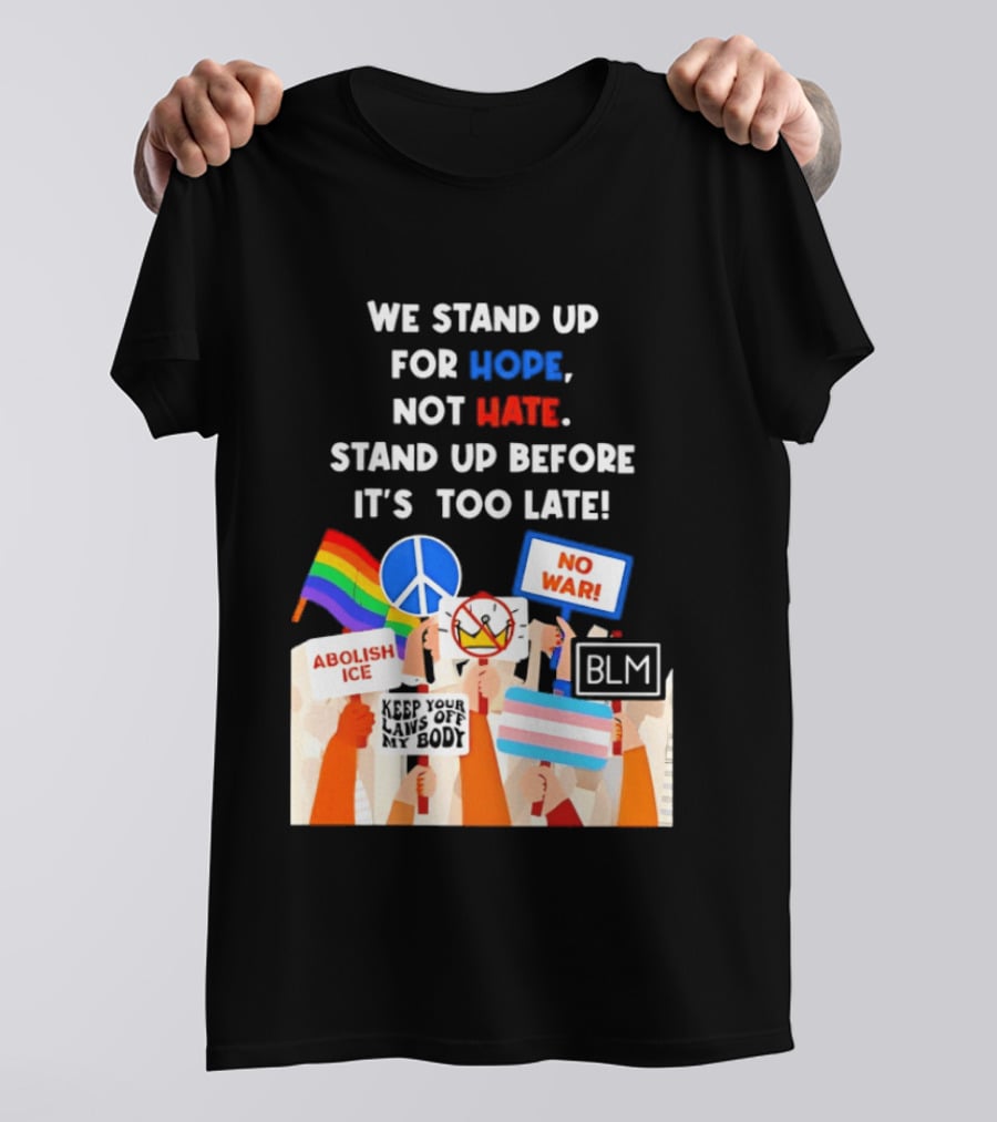 We Stand Up For Hope Not Hate Pride Peace BLM No War Abolish ICE T-Shirt