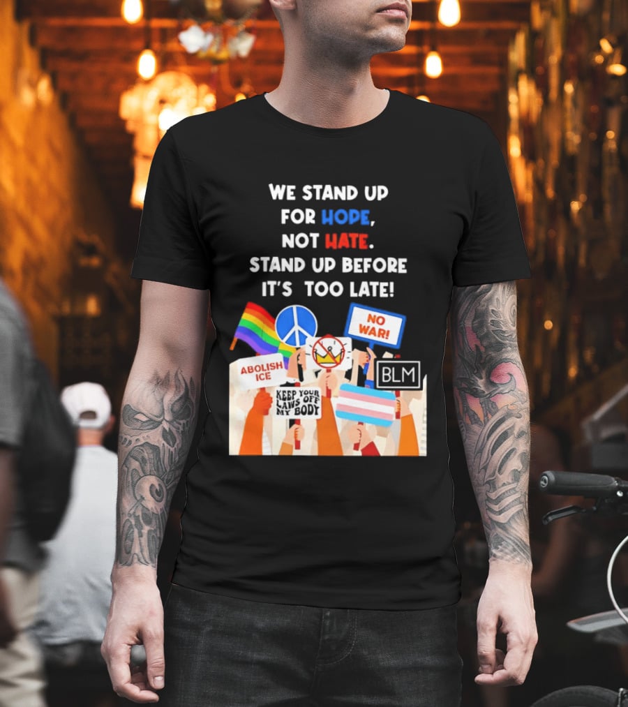 We Stand Up For Hope Not Hate Pride Peace BLM No War Abolish ICE T-Shirt