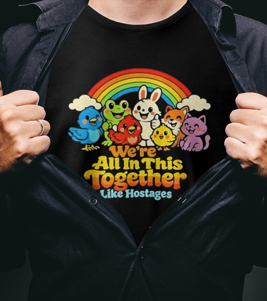 We're All In This Together Like Hostages Rainbow Cartoon Animals T-Shirt