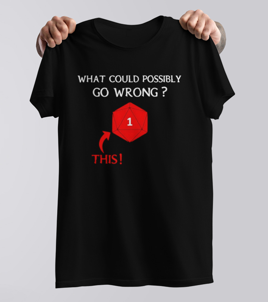 What Could Possibly Go Wrong This 1 Critical Failure Dungeons And Dragons Dice T-Shirt