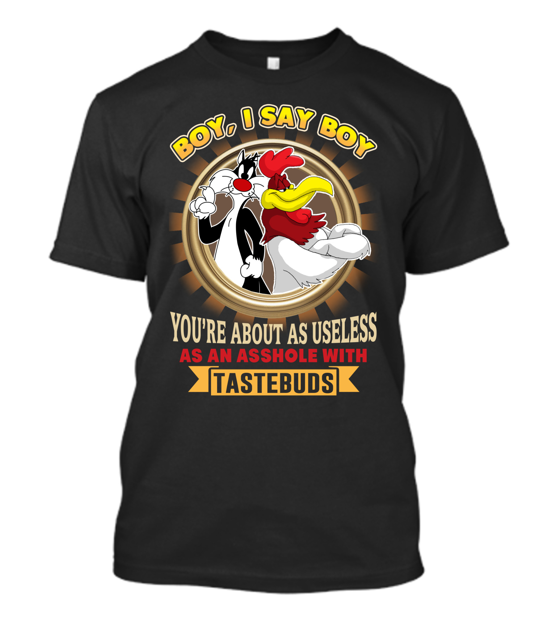 BOY I SAY BOY YOU'RE ABOUT AS USELESS AS AN ASSHOLE WITH TASTEBUDS T-Shirt