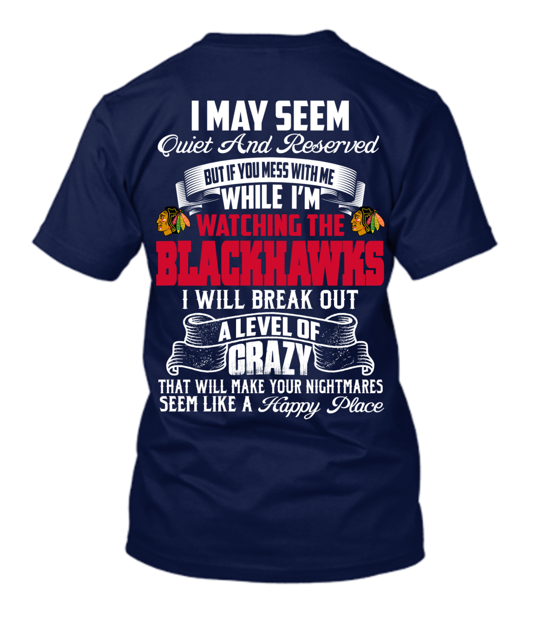 I May Seem Quiet And Reserved But If You Mess With Me While I’m Watching The Blackhawks I Will Break Out A Level Of Crazy T-Shirt