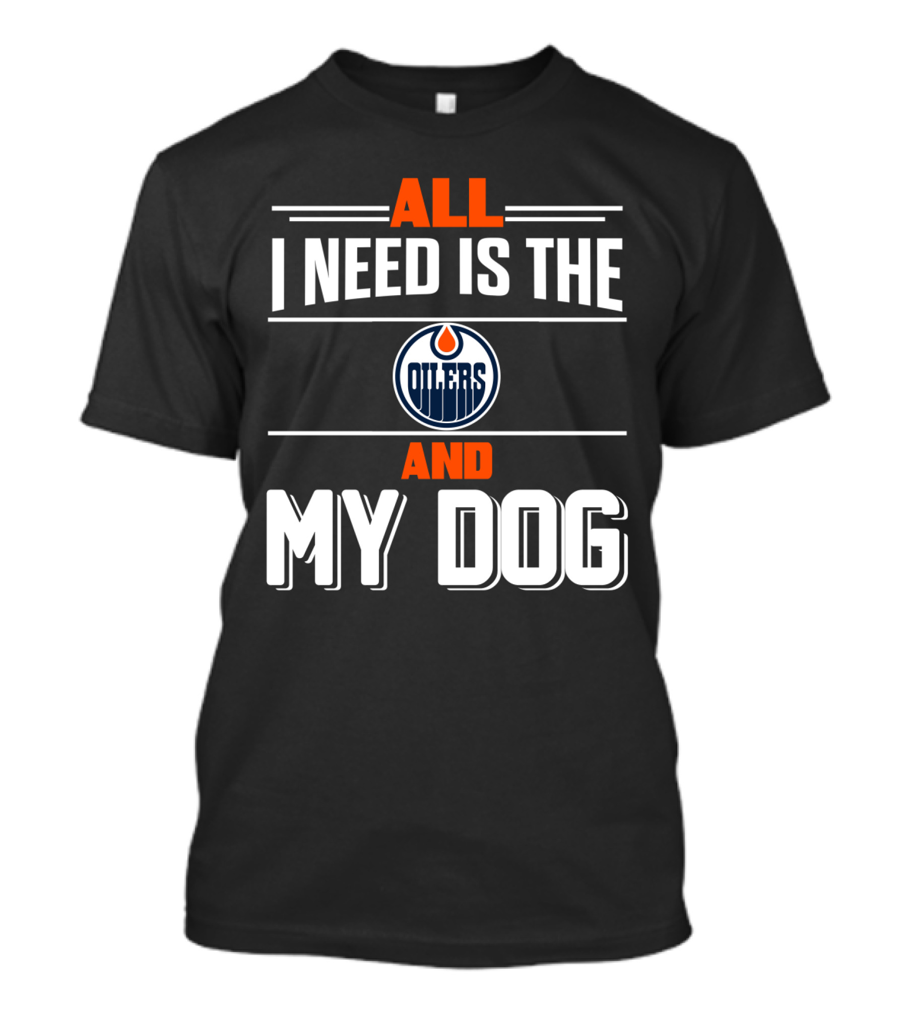 All I Need Is The Edmonton Oilers And My Dog T-Shirt