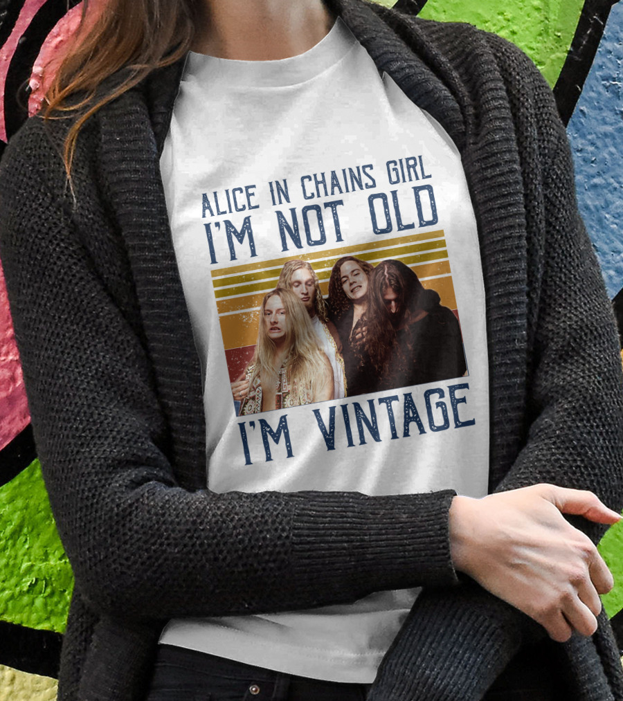 Alice In Chains Girl I'm Not Old I'm Vintage T-Shirt