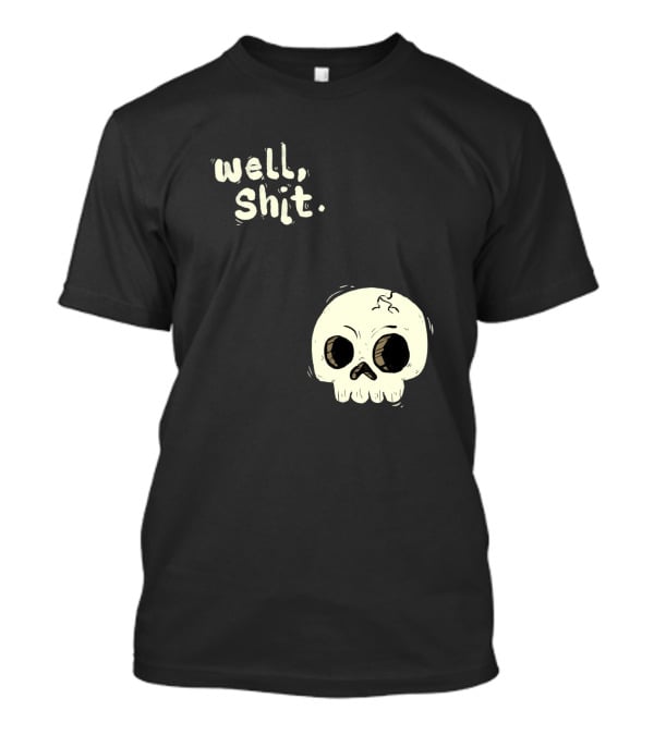 Well, Shit Skull Alas 1170425 T-Shirt