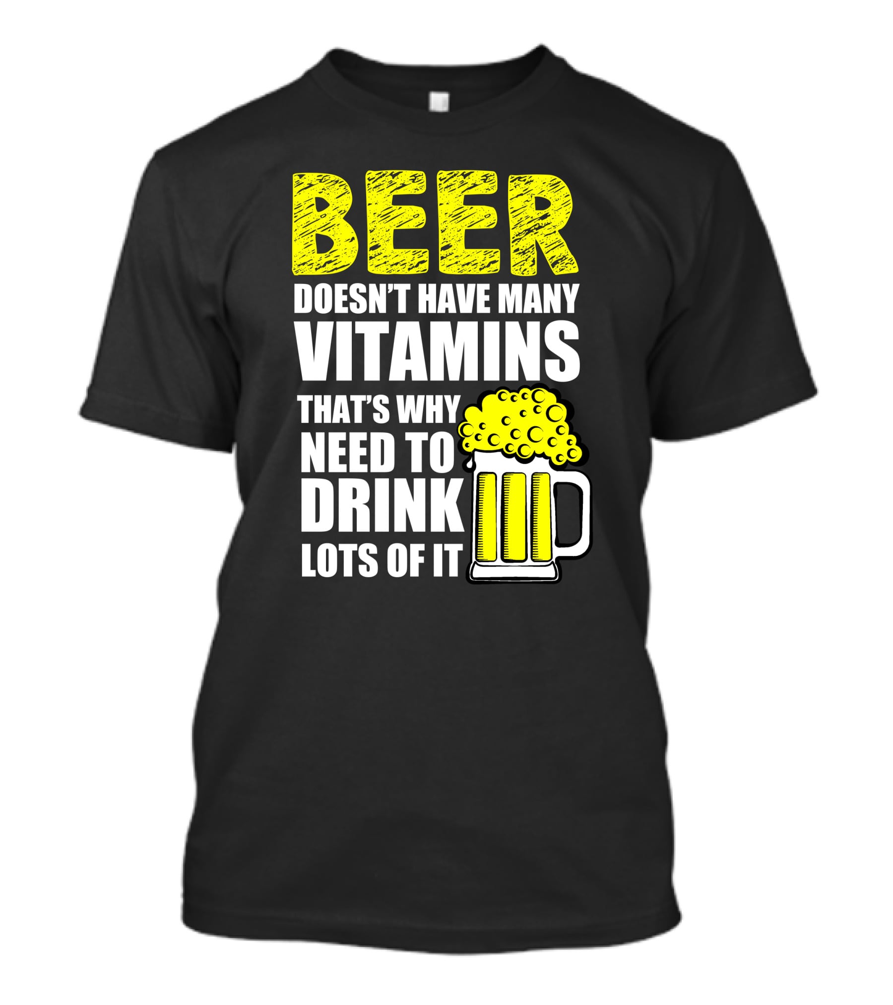Beer Doesn't Have Many Vitamins That's Why Need To Drink Lots Of It T-Shirt