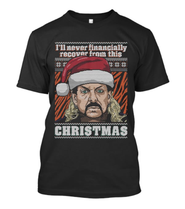 I'll Never Financially Recover From This Christmas Tiger King T-Shirt