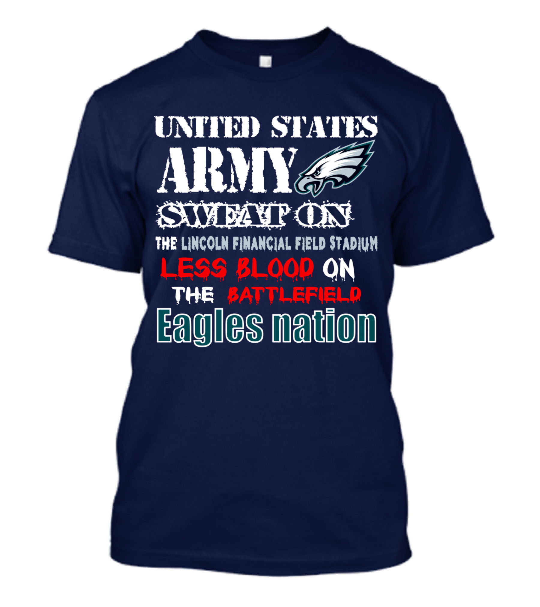 United States Army Sweat On The Lincoln Financial Field Stadium Less Blood On The Battlefield Eagles Nation T-Shirt