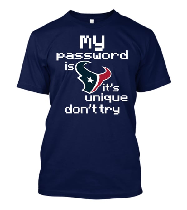 My Password Is Texans It's Unique Don't Try T-Shirt