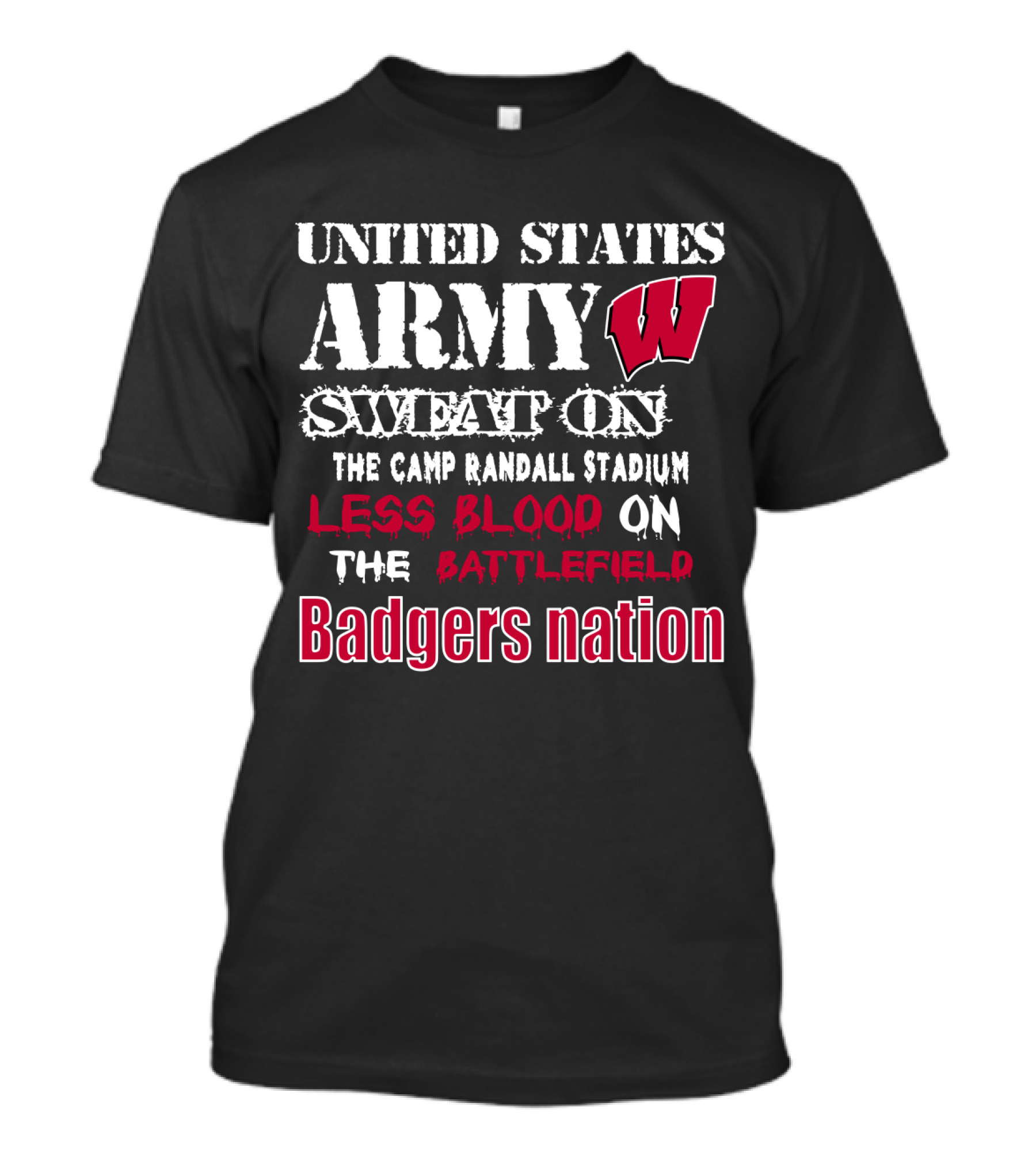 United States Army W Sweat On The Camp Randall Stadium Less Blood On The Battlefield Badgers Nation T-Shirt