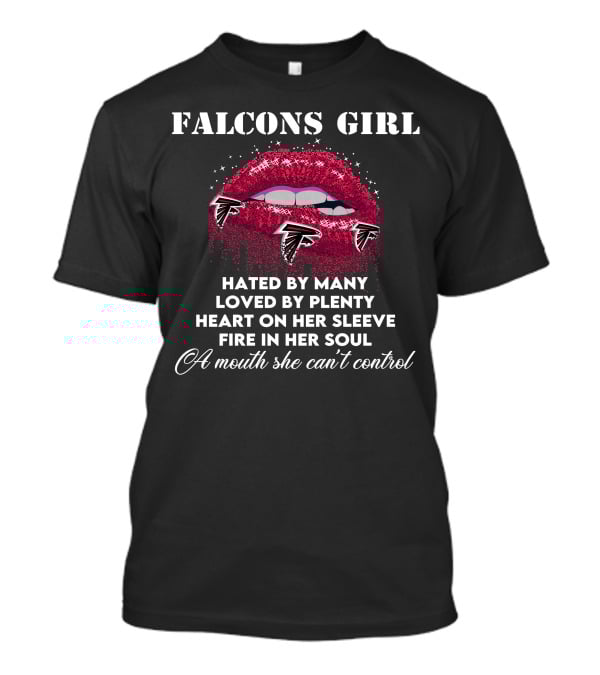 FALCONS GIRL Hated By Many Loved By Plenty Heart On Her Sleeve Fire In Her Soul A Mouth She Can't Control T-Shirt