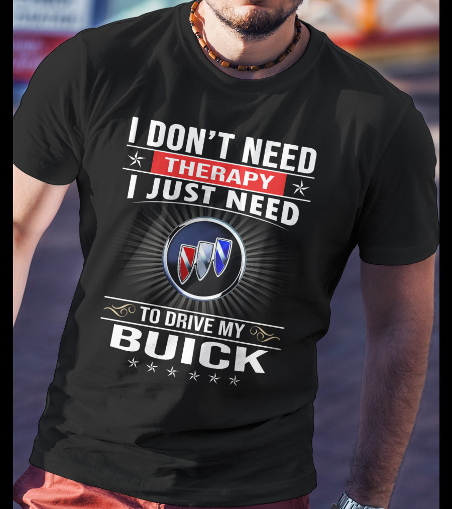 I Don’t Need Therapy I Just Need To Drive My Buick T-Shirt