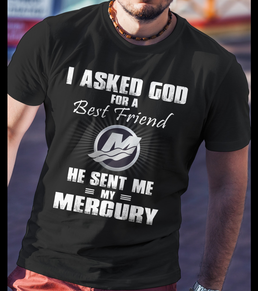 I Asked God For A Best Friend He Sent Me My Mercury T-Shirt