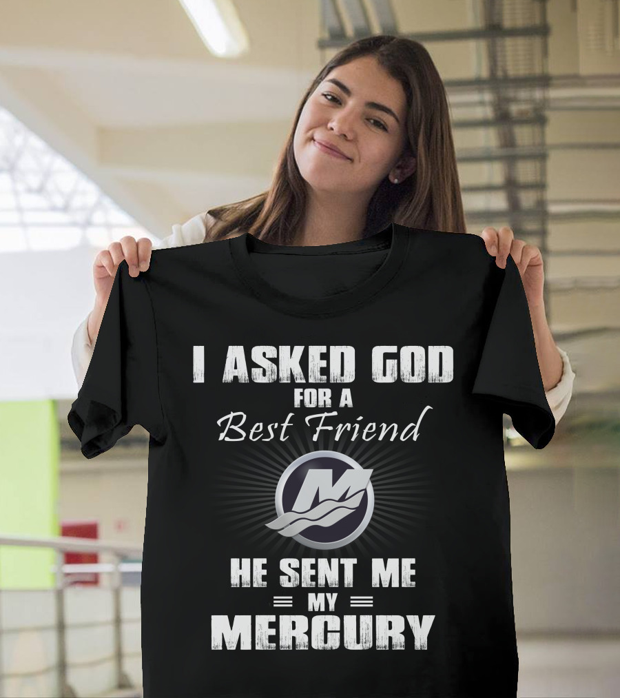I Asked God For A Best Friend He Sent Me My Mercury T-Shirt
