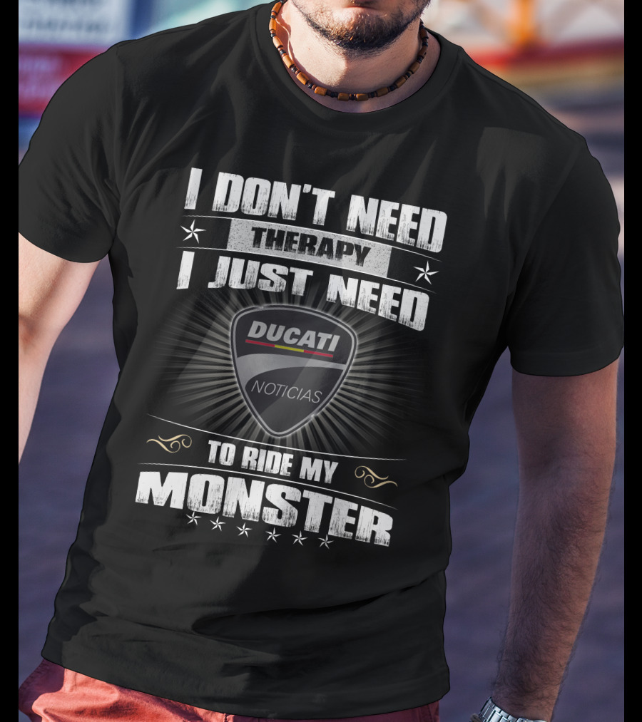 I Don't Need Therapy I Just Need To Ride My Ducati Monster T-Shirt