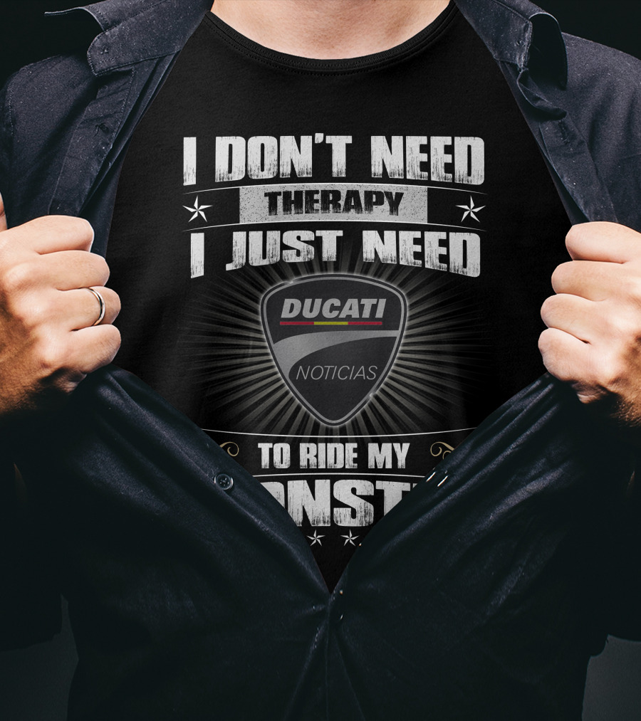I Don't Need Therapy I Just Need To Ride My Ducati Monster T-Shirt
