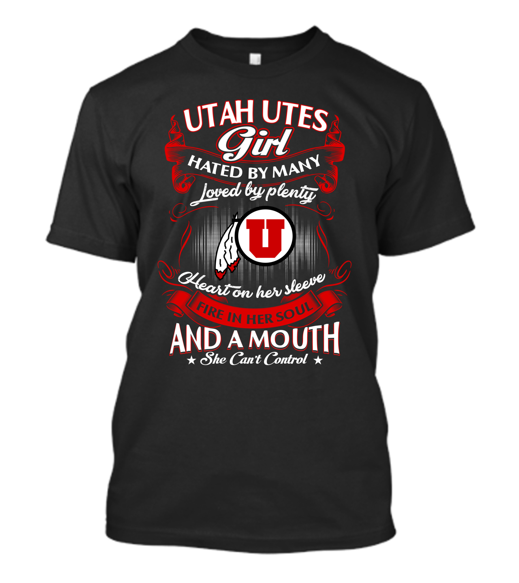 Utah Utes Girl Hated By Many Loved By Plenty Heart On Her Sleeve Fire In Her Soul And A Mouth She Can't Control T-Shirt
