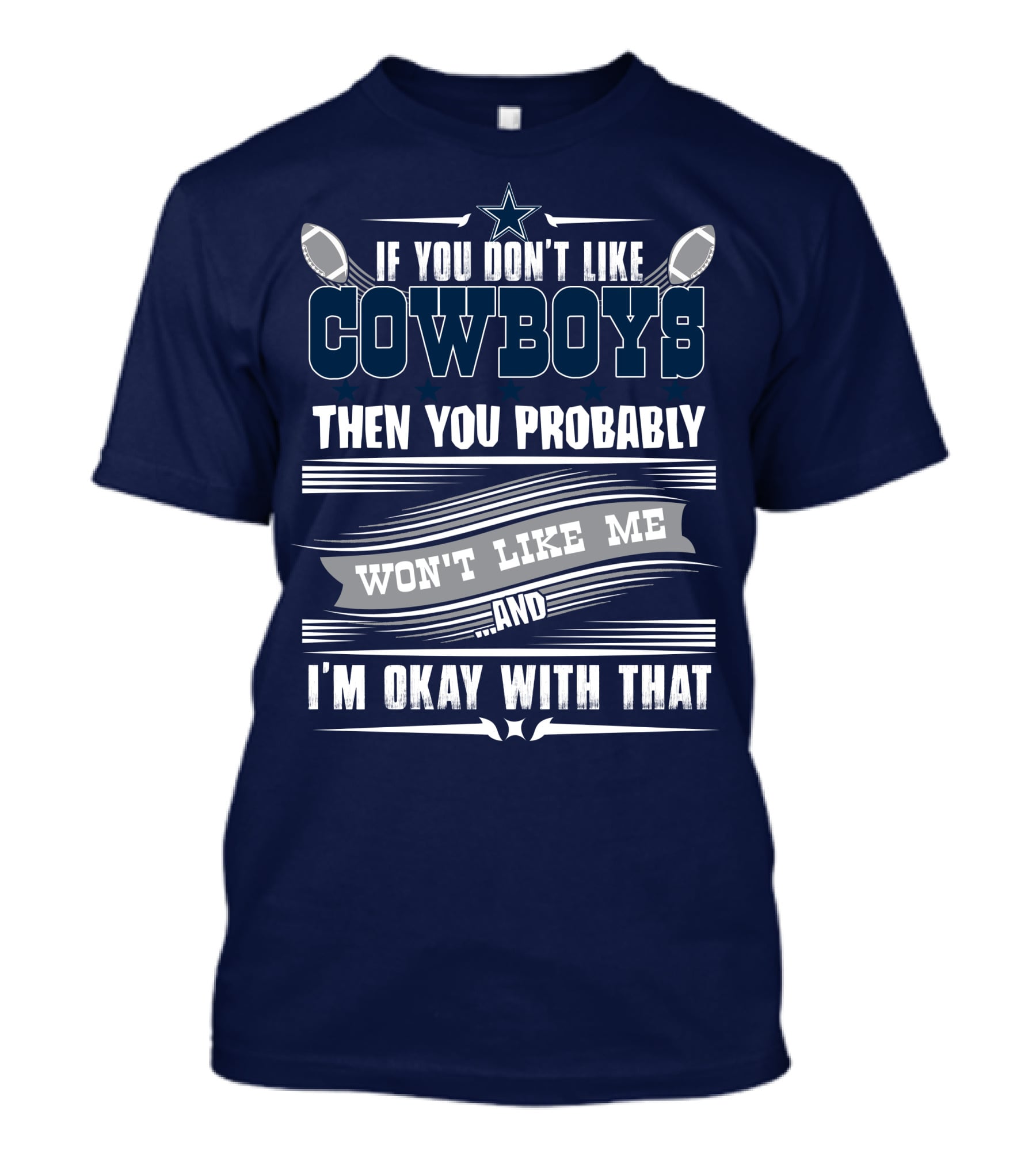 Dallas Cowboys If You Don't Like Cowboys Then You Probably Won't Like Me And I'm Okay With That T-Shirt