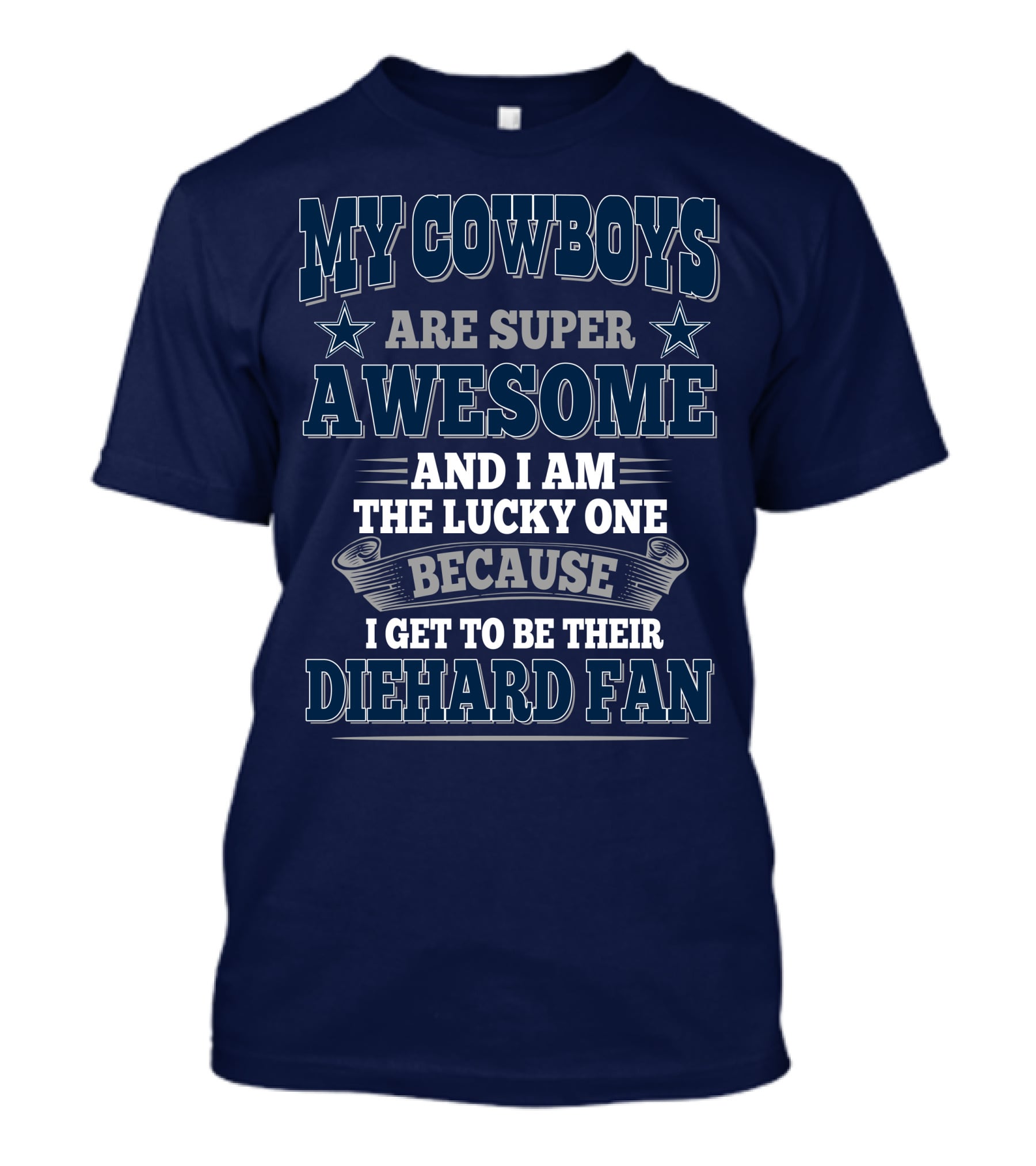 My Cowboys Are Super Awesome And I Am The Lucky One Because I Get To Be Their Diehard Fan T-Shirt