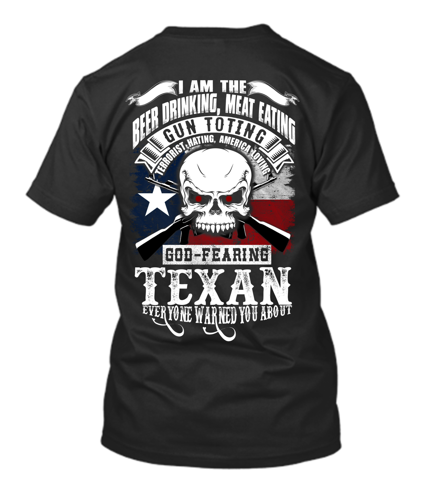 Beer Drinking Meat Eating Gun Toting God Fearing Texan Everyone Warned You About T-Shirt