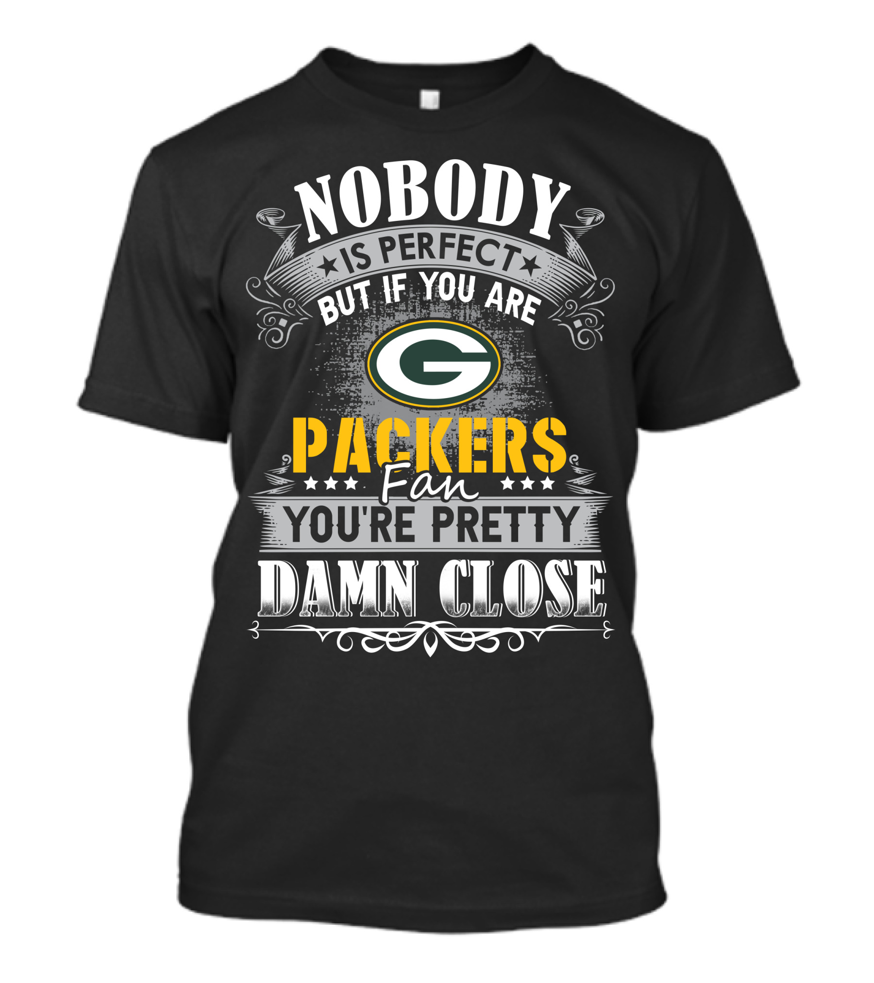 Nobody Is Perfect But If You Are Green Bay Packers Fan You're Pretty Damn Close T-Shirt